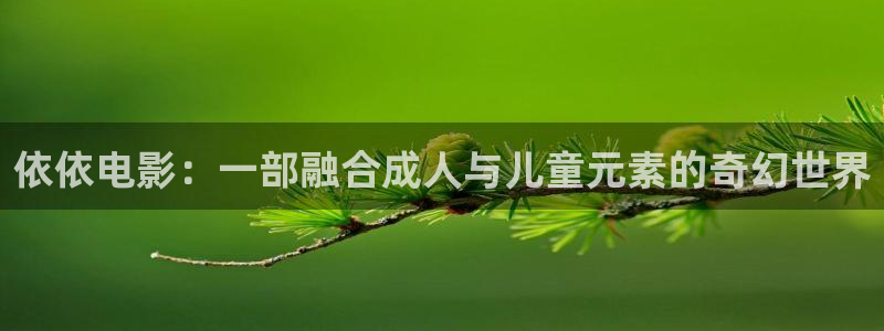 长相思一季免费播放在线观看西瓜：依依电影：一部融合成人与儿童元素的奇幻世界