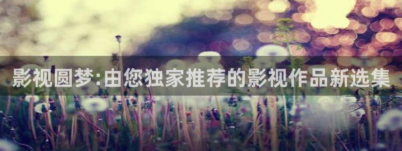大宋北斗司免费观看西瓜：影视圆梦:由您独家推荐的影视作品新选集